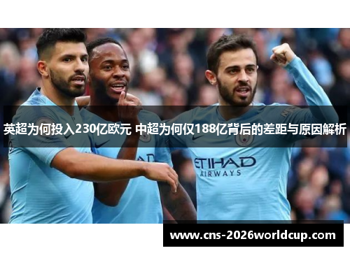 英超为何投入230亿欧元 中超为何仅188亿背后的差距与原因解析 英超为何投入230亿欧元 中超为何仅188亿背后的差距与原因解析