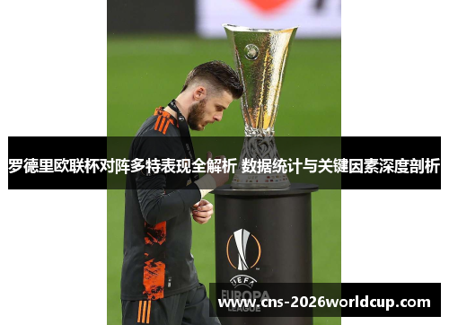 罗德里欧联杯对阵多特表现全解析 数据统计与关键因素深度剖析 罗德里欧联杯对阵多特表现全解析 数据统计与关键因素深度剖析