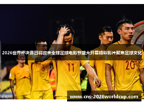 2026世界杯决赛日将迎来全球足球电影节盛大开幕精彩影片聚焦足球文化 2026世界杯决赛日将迎来全球足球电影节盛大开幕精彩影片聚焦足球文化