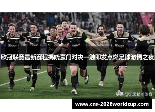 欧冠联赛最新赛程揭晓豪门对决一触即发点燃足球激情之夜